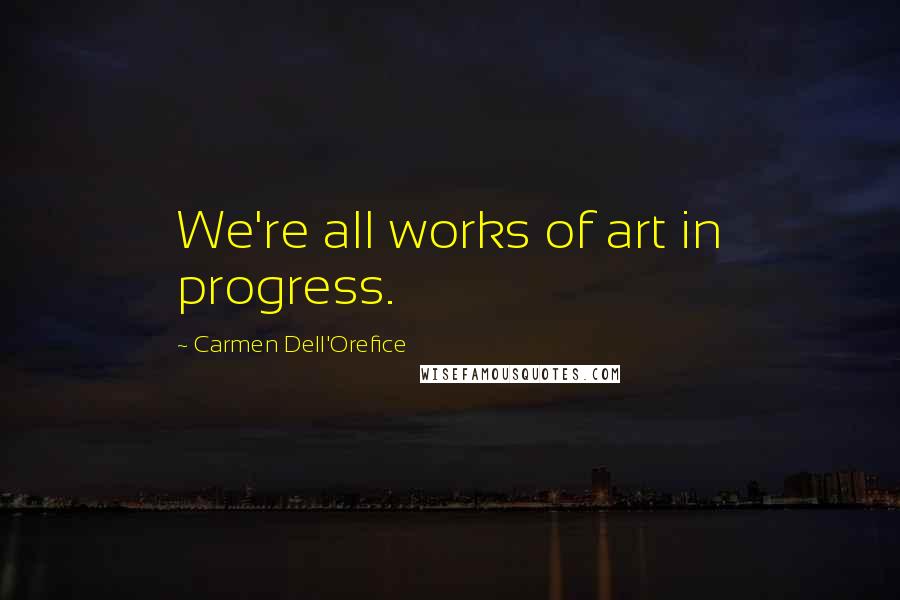 Carmen Dell'Orefice Quotes: We're all works of art in progress.