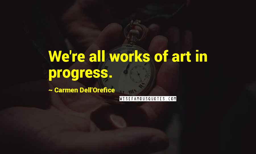 Carmen Dell'Orefice Quotes: We're all works of art in progress.