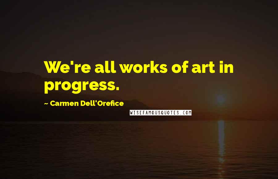 Carmen Dell'Orefice Quotes: We're all works of art in progress.