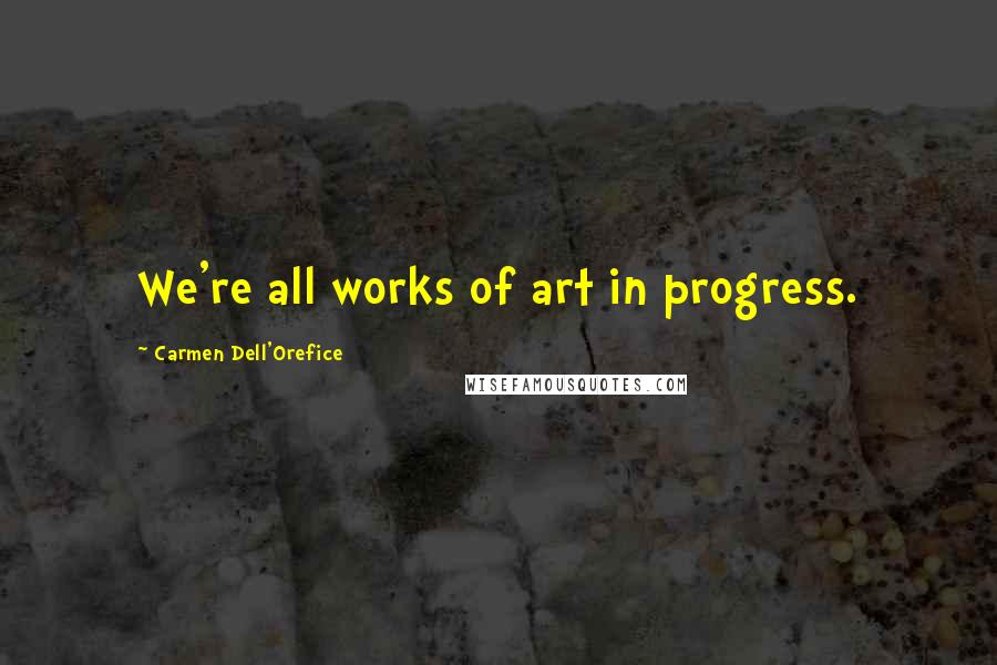 Carmen Dell'Orefice Quotes: We're all works of art in progress.