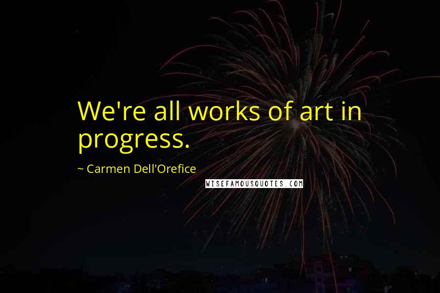 Carmen Dell'Orefice Quotes: We're all works of art in progress.