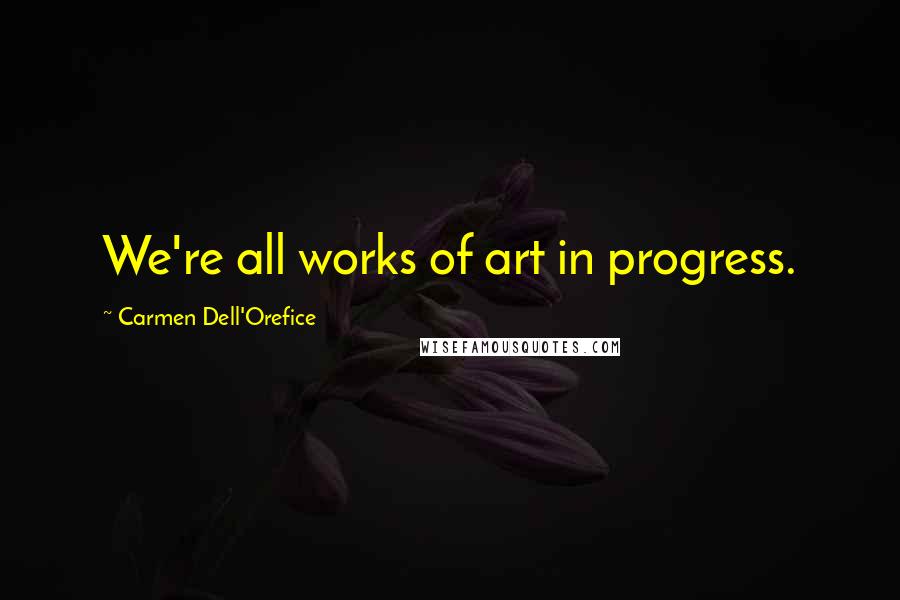 Carmen Dell'Orefice Quotes: We're all works of art in progress.