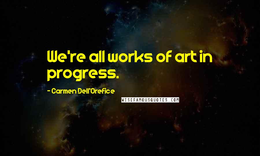 Carmen Dell'Orefice Quotes: We're all works of art in progress.