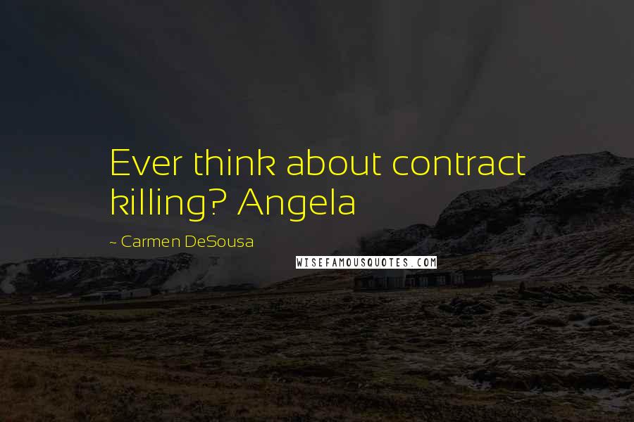 Carmen DeSousa Quotes: Ever think about contract killing? Angela