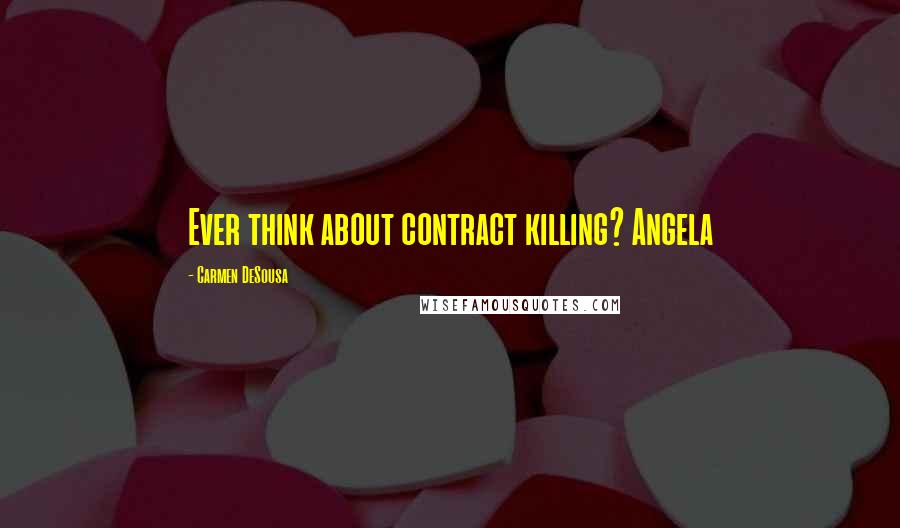 Carmen DeSousa Quotes: Ever think about contract killing? Angela