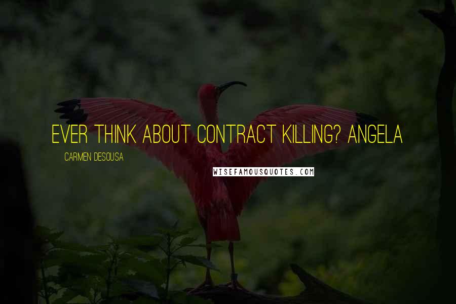 Carmen DeSousa Quotes: Ever think about contract killing? Angela