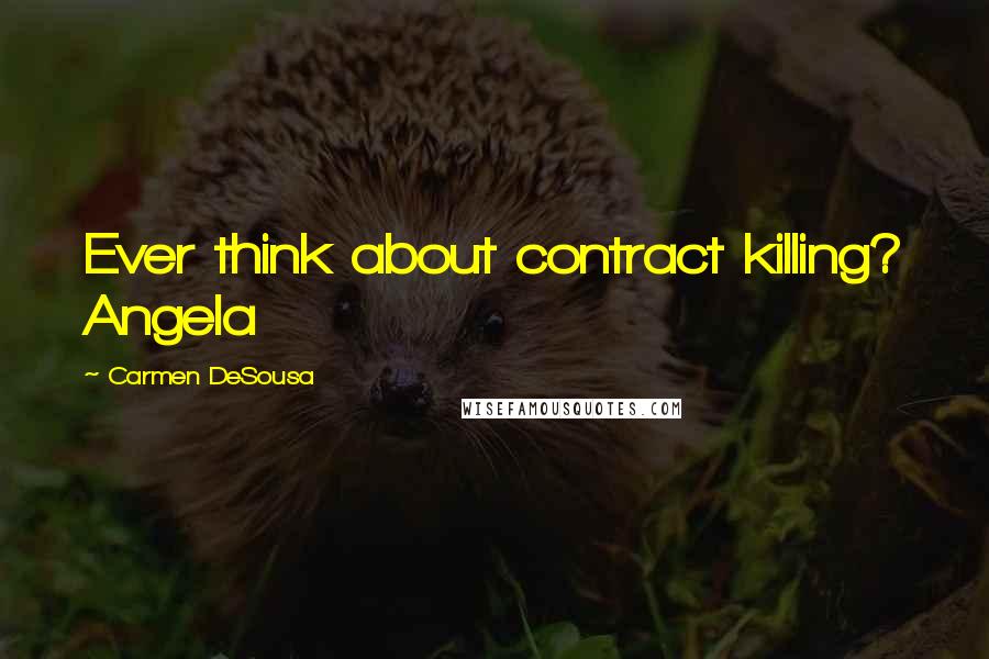 Carmen DeSousa Quotes: Ever think about contract killing? Angela