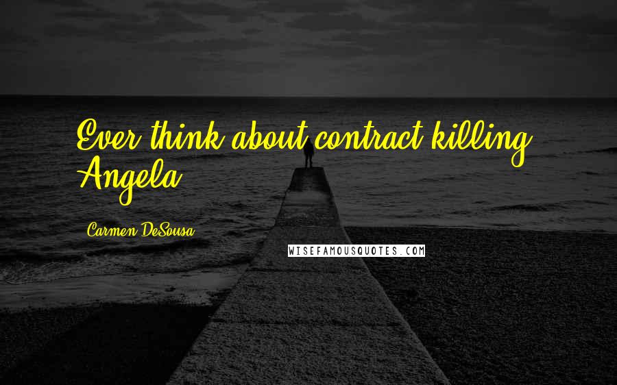 Carmen DeSousa Quotes: Ever think about contract killing? Angela