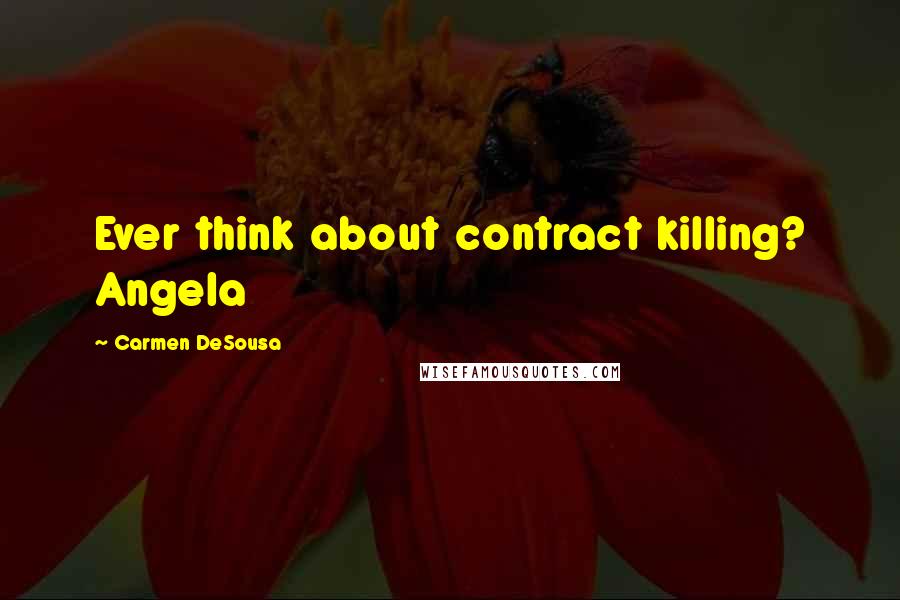 Carmen DeSousa Quotes: Ever think about contract killing? Angela