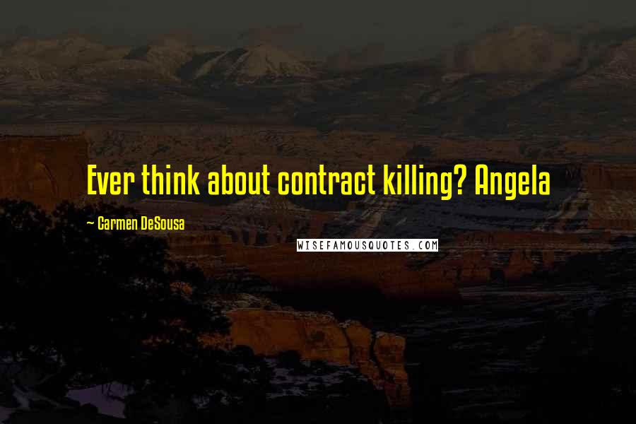 Carmen DeSousa Quotes: Ever think about contract killing? Angela