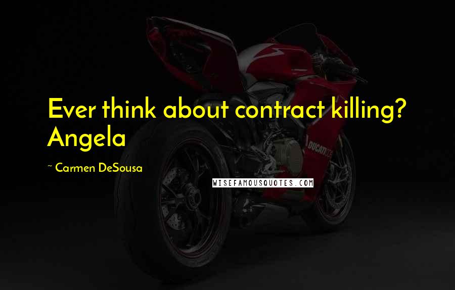 Carmen DeSousa Quotes: Ever think about contract killing? Angela