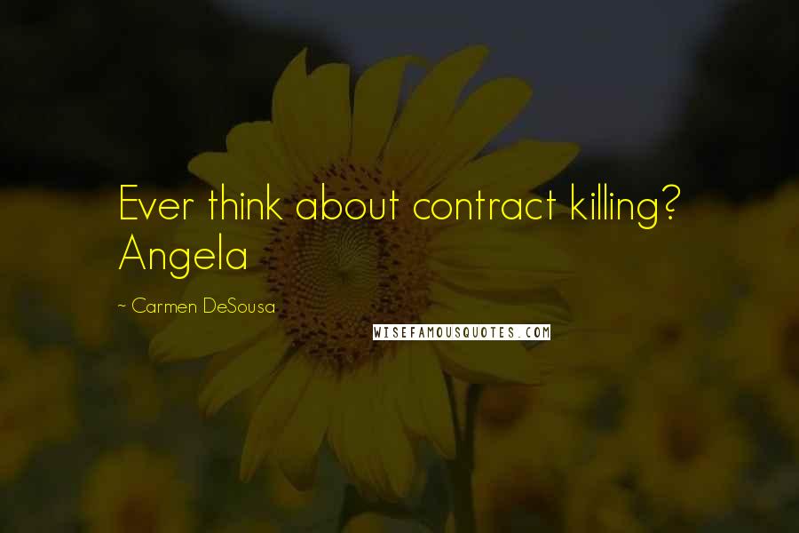 Carmen DeSousa Quotes: Ever think about contract killing? Angela