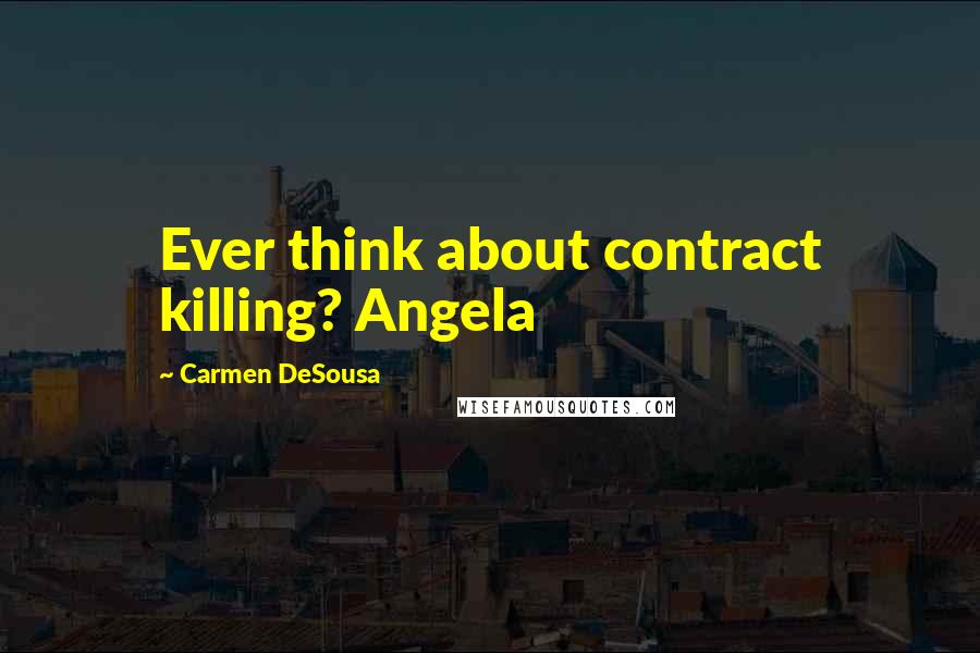 Carmen DeSousa Quotes: Ever think about contract killing? Angela