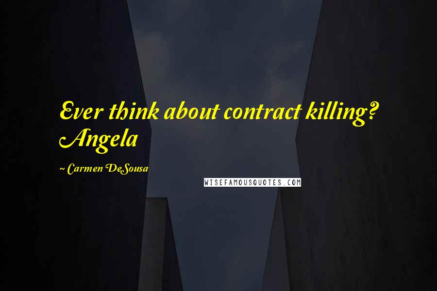 Carmen DeSousa Quotes: Ever think about contract killing? Angela