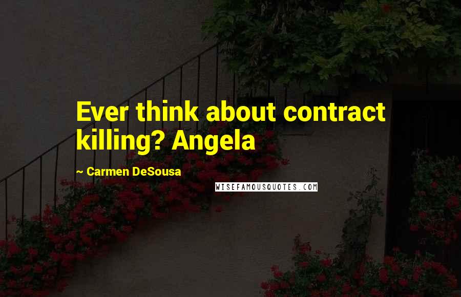 Carmen DeSousa Quotes: Ever think about contract killing? Angela