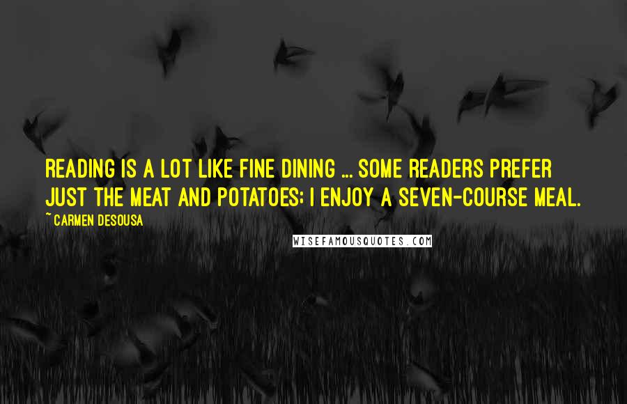 Carmen DeSousa Quotes: Reading is a lot like fine dining ... Some readers prefer just the meat and potatoes; I enjoy a seven-course meal.