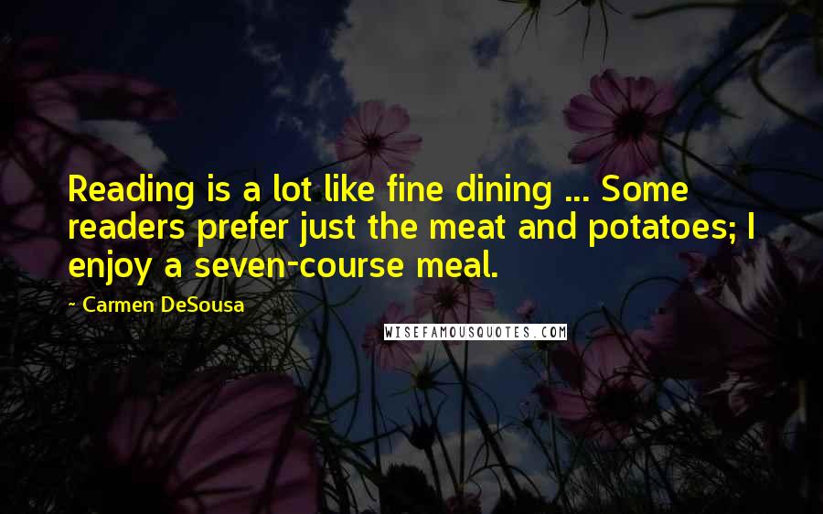 Carmen DeSousa Quotes: Reading is a lot like fine dining ... Some readers prefer just the meat and potatoes; I enjoy a seven-course meal.