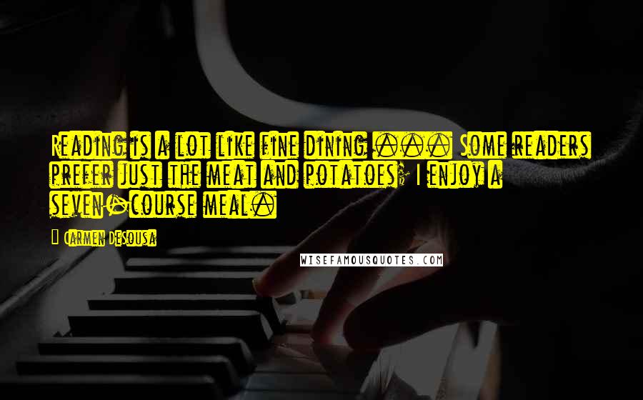 Carmen DeSousa Quotes: Reading is a lot like fine dining ... Some readers prefer just the meat and potatoes; I enjoy a seven-course meal.