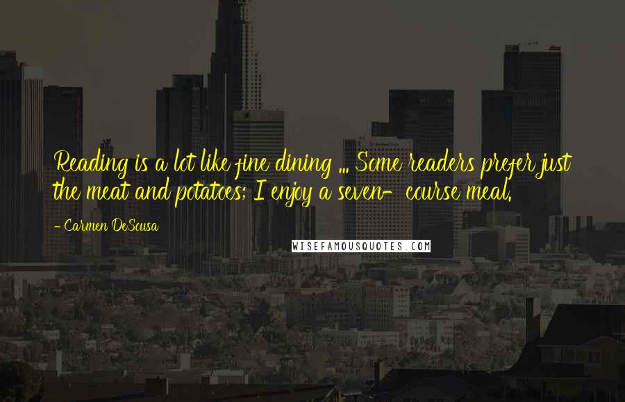 Carmen DeSousa Quotes: Reading is a lot like fine dining ... Some readers prefer just the meat and potatoes; I enjoy a seven-course meal.