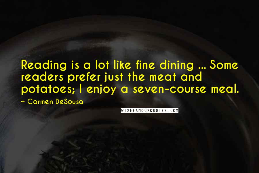 Carmen DeSousa Quotes: Reading is a lot like fine dining ... Some readers prefer just the meat and potatoes; I enjoy a seven-course meal.