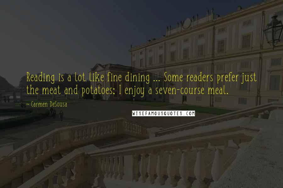 Carmen DeSousa Quotes: Reading is a lot like fine dining ... Some readers prefer just the meat and potatoes; I enjoy a seven-course meal.