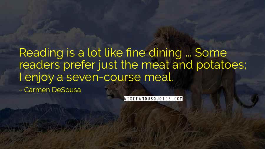 Carmen DeSousa Quotes: Reading is a lot like fine dining ... Some readers prefer just the meat and potatoes; I enjoy a seven-course meal.