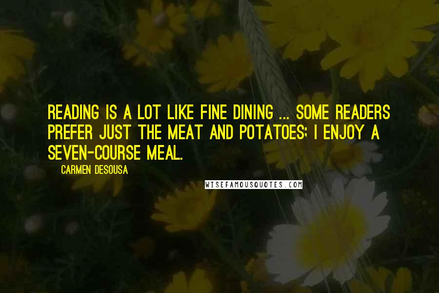 Carmen DeSousa Quotes: Reading is a lot like fine dining ... Some readers prefer just the meat and potatoes; I enjoy a seven-course meal.