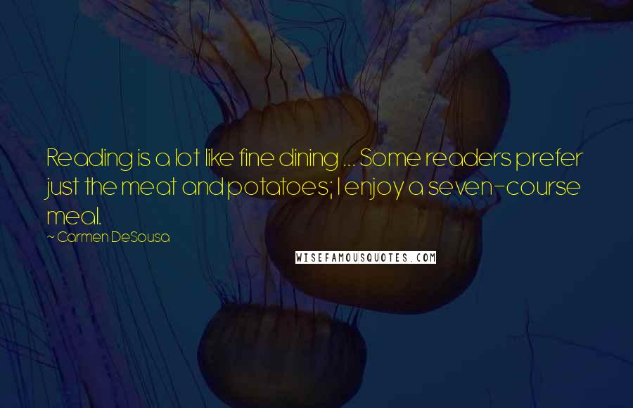 Carmen DeSousa Quotes: Reading is a lot like fine dining ... Some readers prefer just the meat and potatoes; I enjoy a seven-course meal.