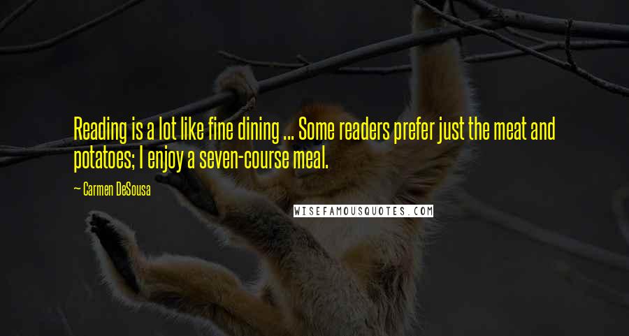 Carmen DeSousa Quotes: Reading is a lot like fine dining ... Some readers prefer just the meat and potatoes; I enjoy a seven-course meal.