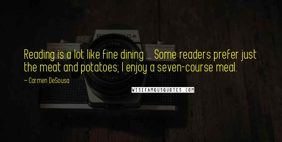 Carmen DeSousa Quotes: Reading is a lot like fine dining ... Some readers prefer just the meat and potatoes; I enjoy a seven-course meal.