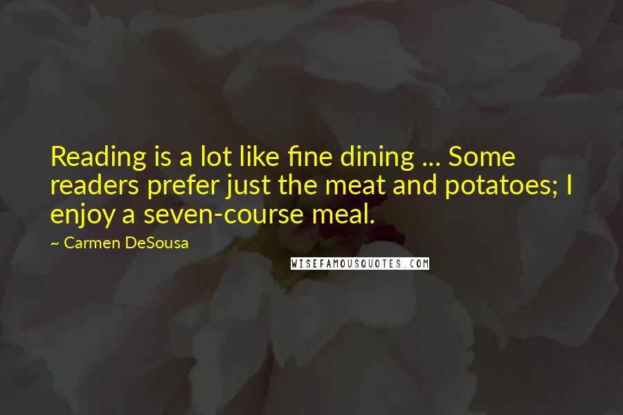 Carmen DeSousa Quotes: Reading is a lot like fine dining ... Some readers prefer just the meat and potatoes; I enjoy a seven-course meal.