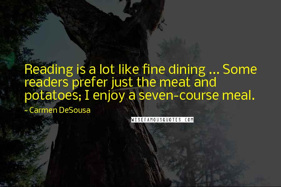 Carmen DeSousa Quotes: Reading is a lot like fine dining ... Some readers prefer just the meat and potatoes; I enjoy a seven-course meal.