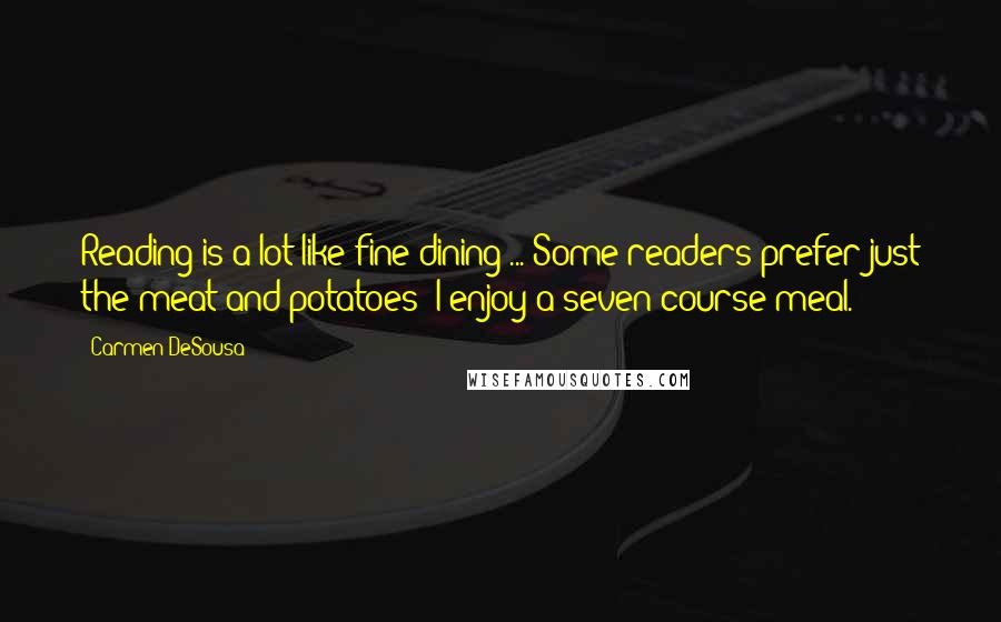 Carmen DeSousa Quotes: Reading is a lot like fine dining ... Some readers prefer just the meat and potatoes; I enjoy a seven-course meal.