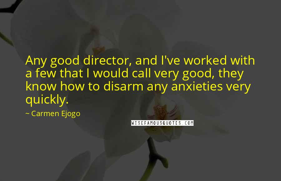 Carmen Ejogo Quotes: Any good director, and I've worked with a few that I would call very good, they know how to disarm any anxieties very quickly.