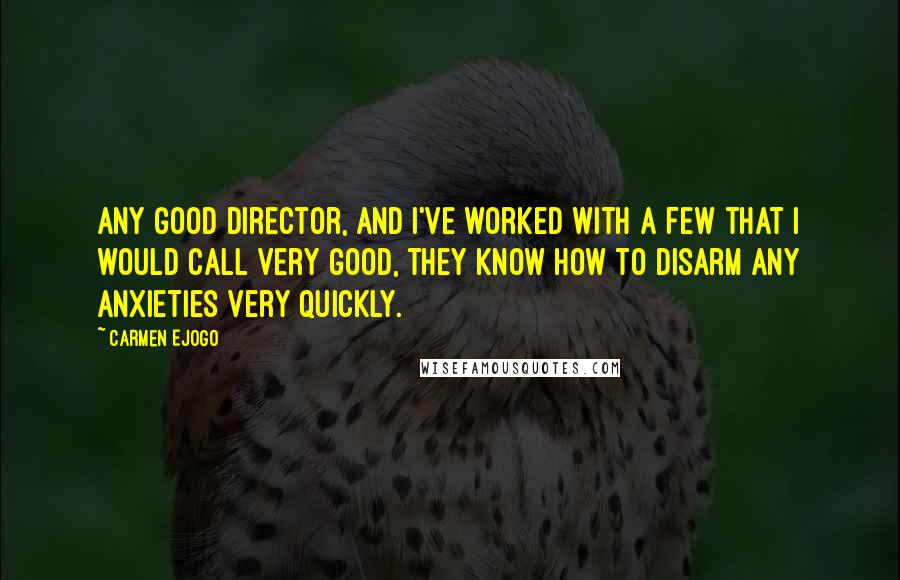 Carmen Ejogo Quotes: Any good director, and I've worked with a few that I would call very good, they know how to disarm any anxieties very quickly.