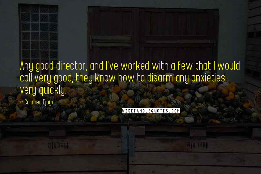 Carmen Ejogo Quotes: Any good director, and I've worked with a few that I would call very good, they know how to disarm any anxieties very quickly.