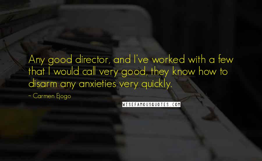 Carmen Ejogo Quotes: Any good director, and I've worked with a few that I would call very good, they know how to disarm any anxieties very quickly.