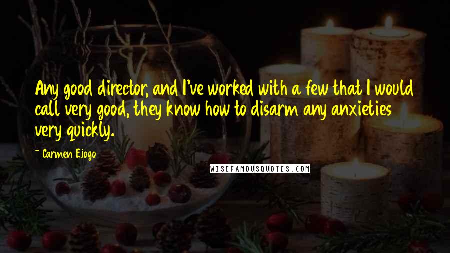 Carmen Ejogo Quotes: Any good director, and I've worked with a few that I would call very good, they know how to disarm any anxieties very quickly.