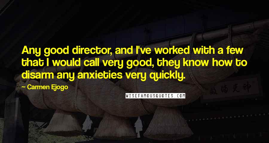 Carmen Ejogo Quotes: Any good director, and I've worked with a few that I would call very good, they know how to disarm any anxieties very quickly.