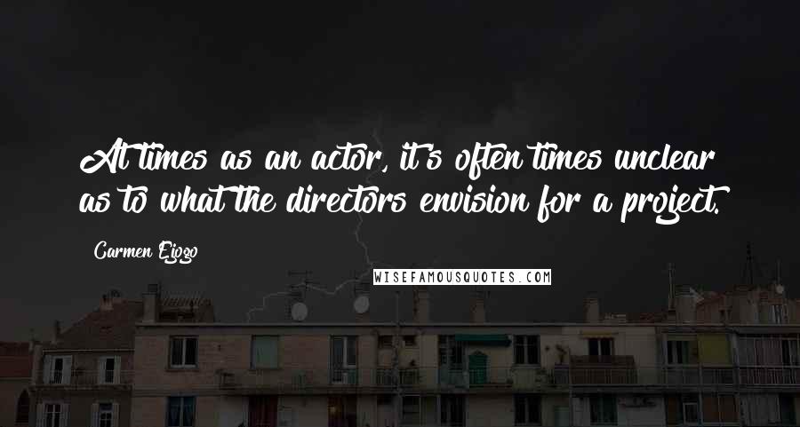 Carmen Ejogo Quotes: At times as an actor, it's often times unclear as to what the directors envision for a project.