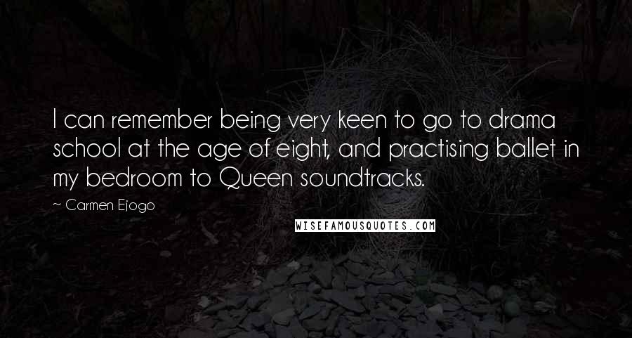 Carmen Ejogo Quotes: I can remember being very keen to go to drama school at the age of eight, and practising ballet in my bedroom to Queen soundtracks.