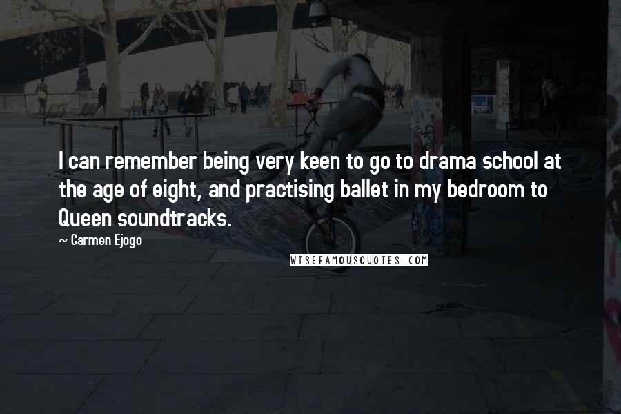 Carmen Ejogo Quotes: I can remember being very keen to go to drama school at the age of eight, and practising ballet in my bedroom to Queen soundtracks.