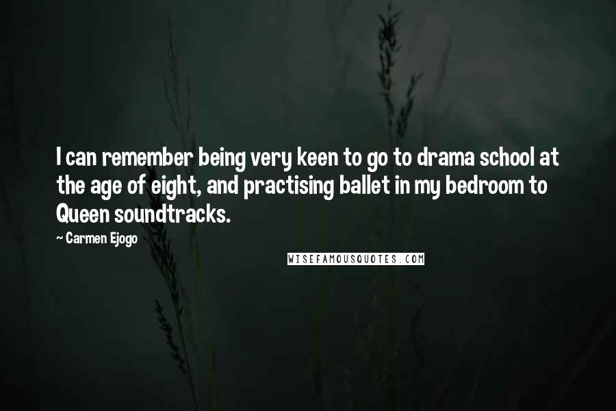 Carmen Ejogo Quotes: I can remember being very keen to go to drama school at the age of eight, and practising ballet in my bedroom to Queen soundtracks.