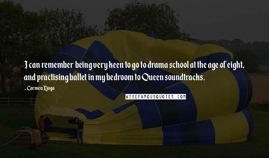 Carmen Ejogo Quotes: I can remember being very keen to go to drama school at the age of eight, and practising ballet in my bedroom to Queen soundtracks.