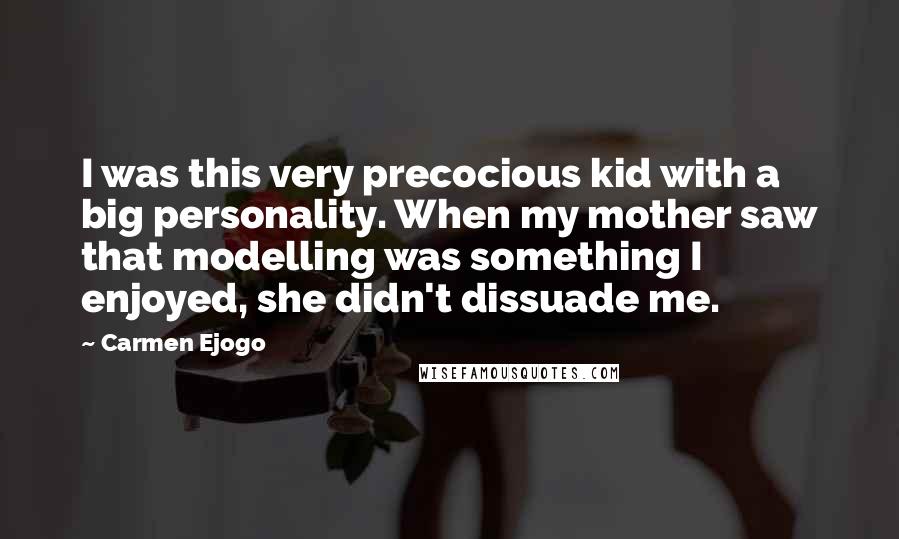 Carmen Ejogo Quotes: I was this very precocious kid with a big personality. When my mother saw that modelling was something I enjoyed, she didn't dissuade me.