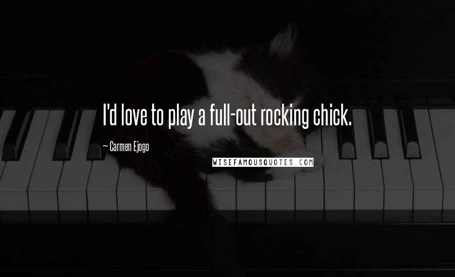 Carmen Ejogo Quotes: I'd love to play a full-out rocking chick.