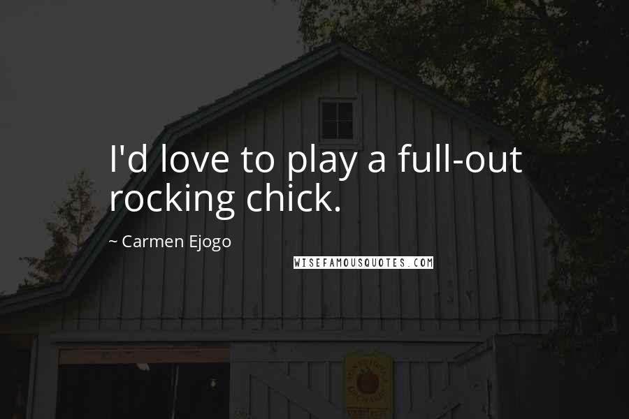 Carmen Ejogo Quotes: I'd love to play a full-out rocking chick.