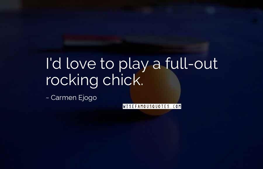 Carmen Ejogo Quotes: I'd love to play a full-out rocking chick.