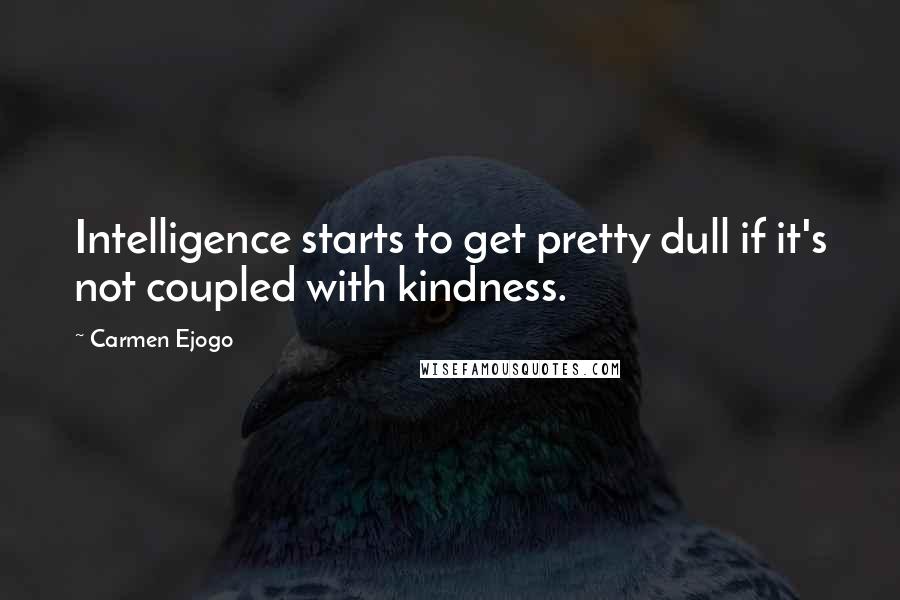 Carmen Ejogo Quotes: Intelligence starts to get pretty dull if it's not coupled with kindness.