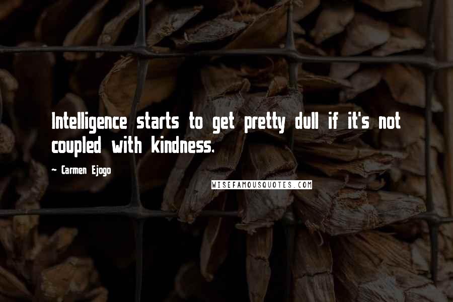 Carmen Ejogo Quotes: Intelligence starts to get pretty dull if it's not coupled with kindness.